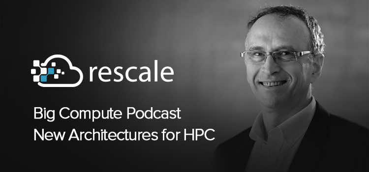 Big Compute Podcast – New Architectures for HPC