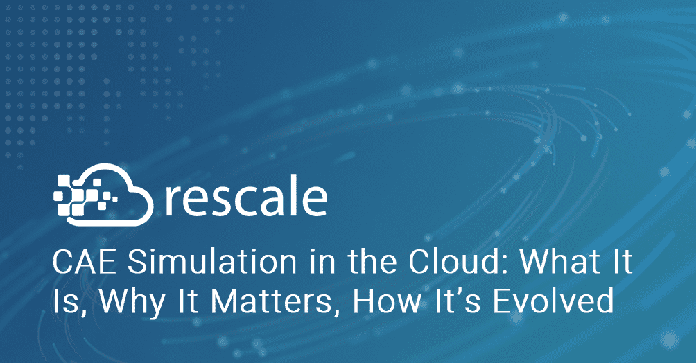 CAE Simulation in the Cloud: What It Is, Why It Matters, How It’s Evolved