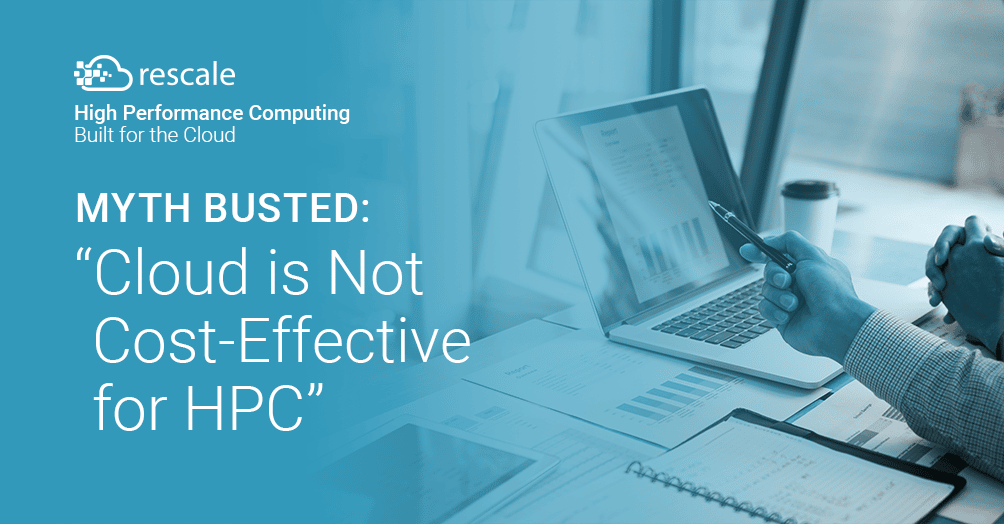 Dispelling the Top 5 Myths of Cloud HPC: Myth #2 – “Cloud is Not Cost-effective for HPC”