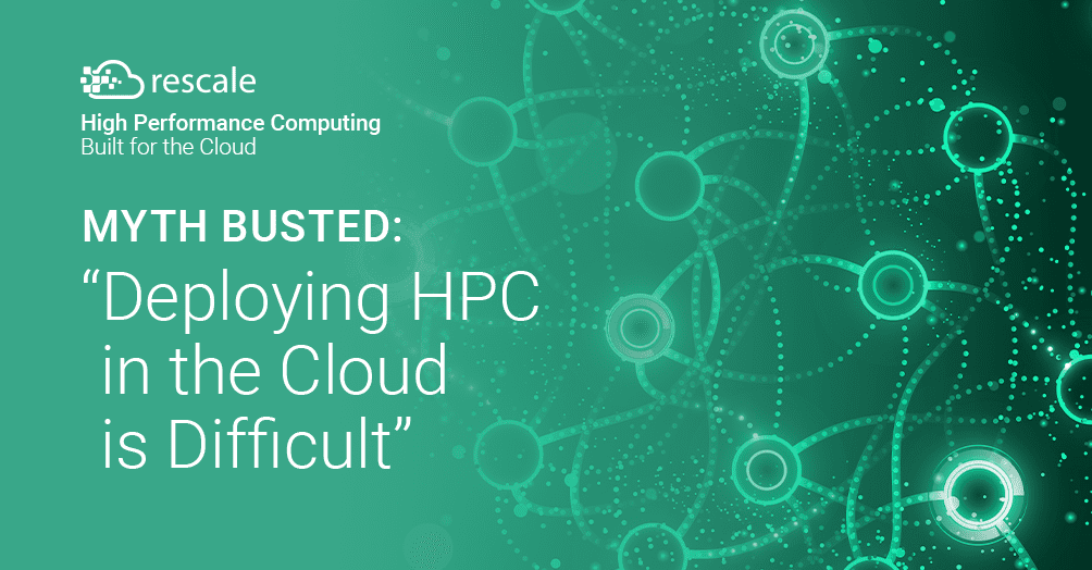 Dispelling the Top 5 Myths of Cloud HPC Myth #4: Deploying HPC in the Cloud is Difficult