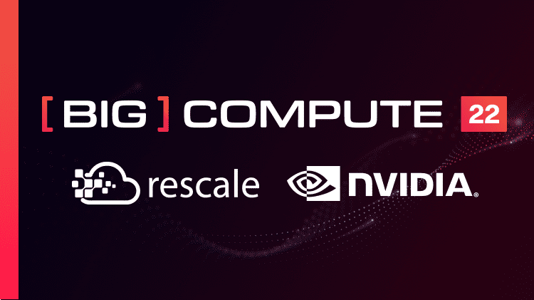 Big Compute 22 to Highlight Convergence of HPC, AI, and Cloud, Keynoted by Rescale, with NVIDIA