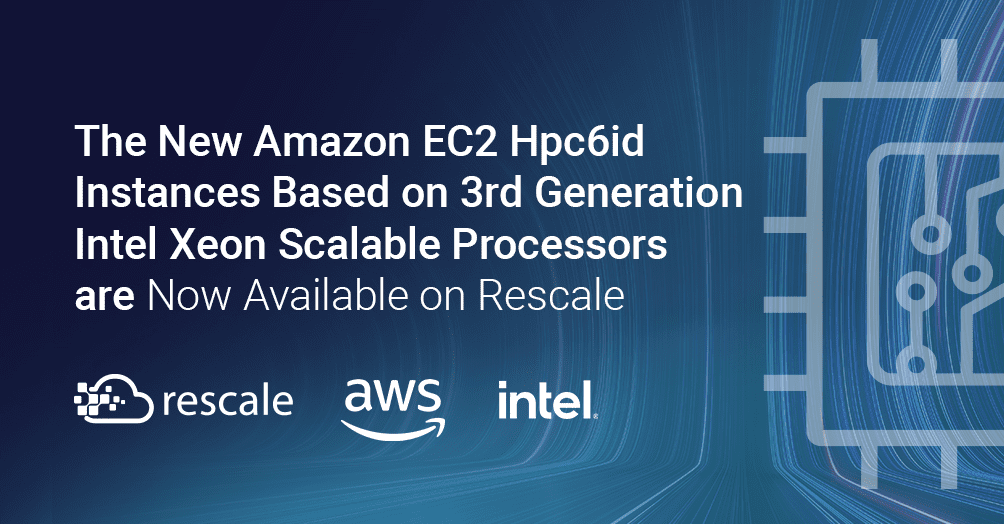 rescale The new Amazon EC2 Hpc6id instances based on 3rd generation intel xeon scalable processors