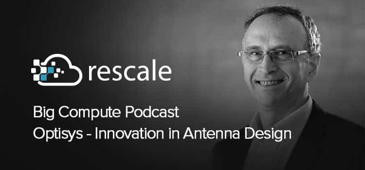 Big Compute Podcast: Optisys – Innovation in Antenna Design